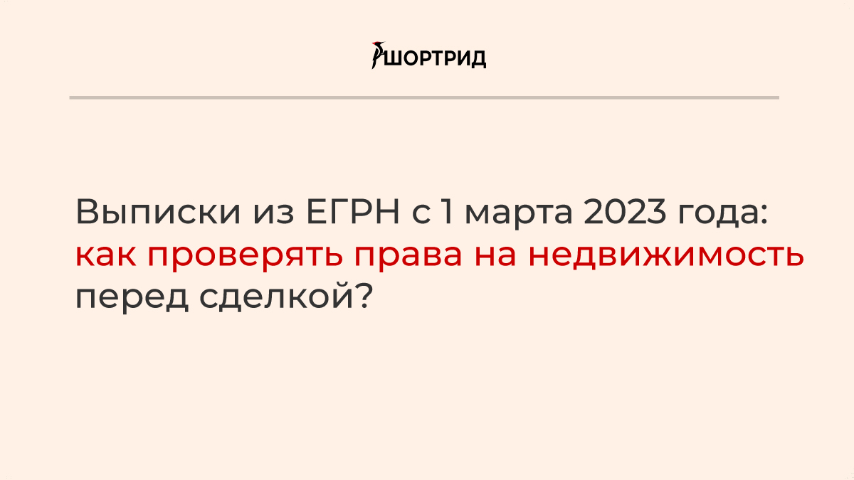 Выписки из ЕГРН с 1 марта 2023 года: как проверять права на недвижимость  перед сделкой? - Шортрид