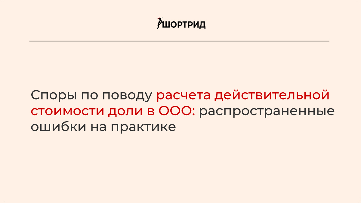 Споры по поводу расчета действительной стоимости доли в ООО:  распространенные ошибки на практике - Шортрид