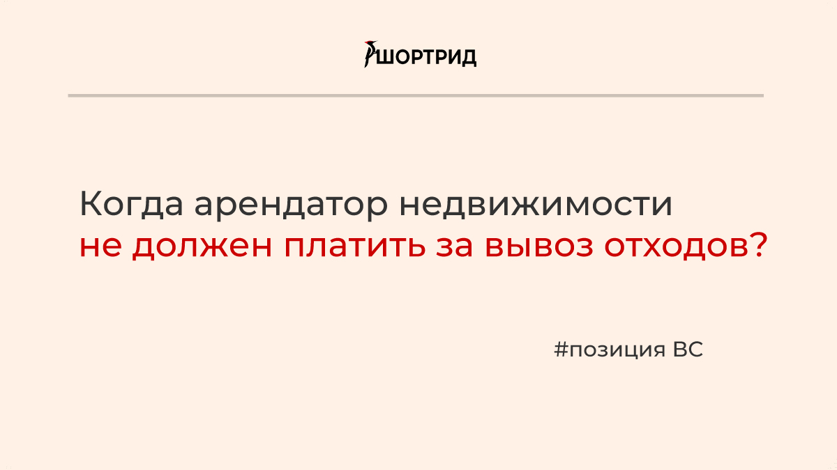 ВС указал, в каких случаях арендатор недвижимости не должен платить за вывоз  отходов (ТКО) - Шортрид